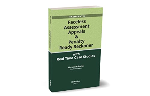 Taxmann's Faceless Assessment Appeals & Penalty Ready Reckoner with Real-Time Case Studies – Threadbare analysis of the Faceless Regime amended by the Finance Act 2023