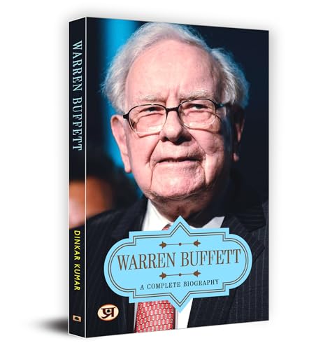 Warren Buffett: A Complete Biography of the Worlds Most Successful Investor and Renowned Philanthropist | Investment Principles & Strategies | Life Journey of The Intelligent Investor