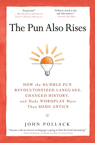 The Pun Also Rises: How the Humble Pun Revolutionized Language, Changed History, and Made Wordplay M ore Than Some Antics