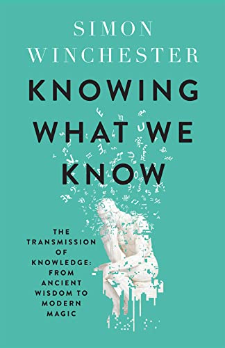 Knowing What We Know: The Transmission of Knowledge From Ancient Wisdom To Modern Magic [Paperback] Winchester, Simon