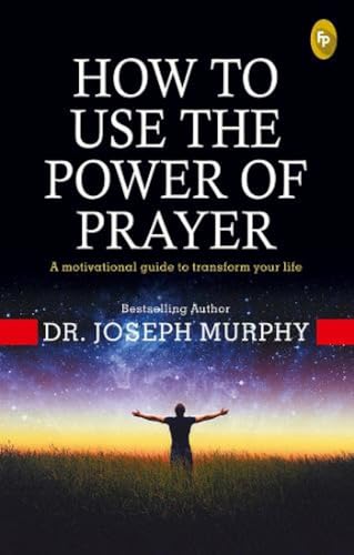 How To Use The Power of Prayer: A Motivational Guide to Transform your Life