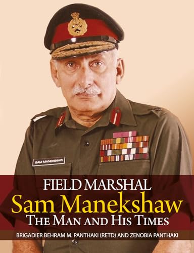 Field Marshal Sam Manekshaw: The Man and His Times