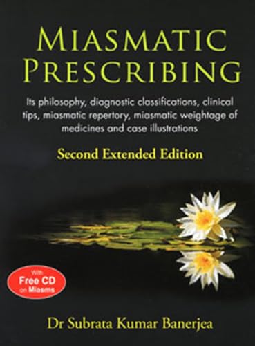 Miasmatic Prescribing - Its Philosophy, Diagnostic Classifications, Clinical Tips, Miasmatic Repertory, Miasmatic Weightage of Medicines and Case Illustrations
