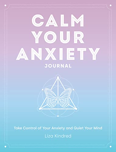 Calm Your Anxiety Journal: Take Control of Your Anxiety and Quiet Your Mind (Volume 12) (Everyday Inspiration Journals, 12)