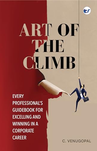Art of The Climb: Every Professional’s Guidebook for Excelling and Winning in a Corporate Career