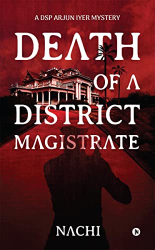 Death of a District Magistrate : A DSP Arjun Iyer Mystery
