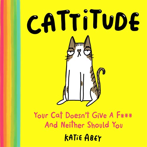 Cattitude: Your Cat Doesn’t Give a F*** and Neither Should You: The hilarious gift book for cat lovers