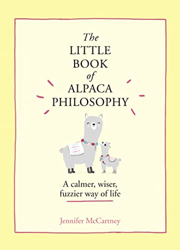 The Little Book of Alpaca Philosophy: A calmer, wiser, fuzzier way of life (The Little Animal Philosophy Books)