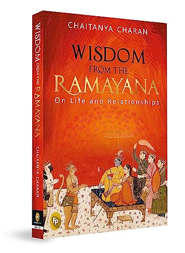 Wisdom From The Ramayana: On Life and Relationships by Chaitanya Charan - Powerful Spiritual Guidance for Personal Growth | Timeless Wisdom | Spiritual Insights | Ramayana | Philosophical Guidance | Ancient Indian Wisdom | Rich Tapestry of Indian Literature and Hindu Mythology | Hindu Epic
