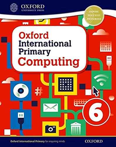 Oxford International Primary Computing Student Book 6: A Project-Based Approach to Computing That Equips Students with the Skills They Need for the Digital World (Oxford International Computing)