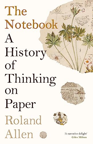 The Notebook: A History of Thinking on Paper: A History of Thinking on Paper: A New Statesman and Spectator Book of the Year