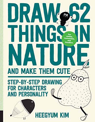 Draw 62 Things in Nature and Make Them Cute: Step-by-Step Drawing for Characters and Personality - For Artists, Cartoonists, and Doodlers: Volume 6 (Draw 62, 6)