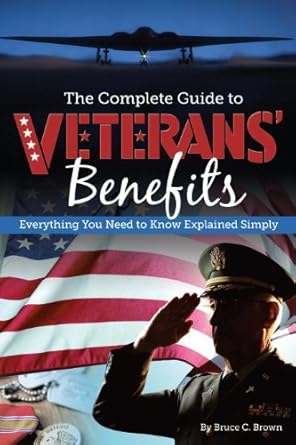 The Complete Guide to Veterans' Benefits: Everything You Need to Know Explained Simply