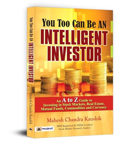 You Too Can Be an Intelligent Investor | The Complete A-Z Guide to Building Wealth in the Stock Market, Real Estate, Mutual Fund, Commodities and Currency