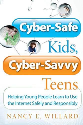 Cyber-Safe Kids, Cyber-Savvy Teens - Helping Young People Learn to Use the Internet Safely and Responsibly