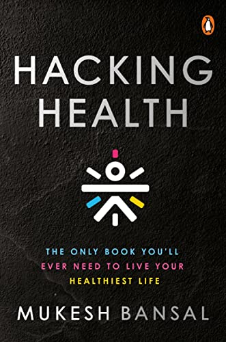 Hacking Health: The Only Book Youâ€™ll Eve: The Only Book You’ll Ever Need to Live Your Healthiest Life