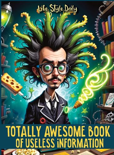 Totally Awesome Book of Useless Information: A Delightfully Absurd Collection of Unusual Knowledge for Adults and Teens