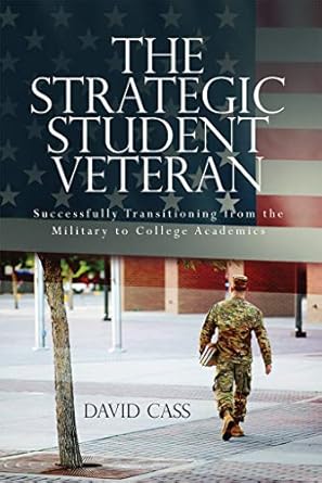 The Strategic Student Veteran: Successfully Transitioning from the Military to College Academics