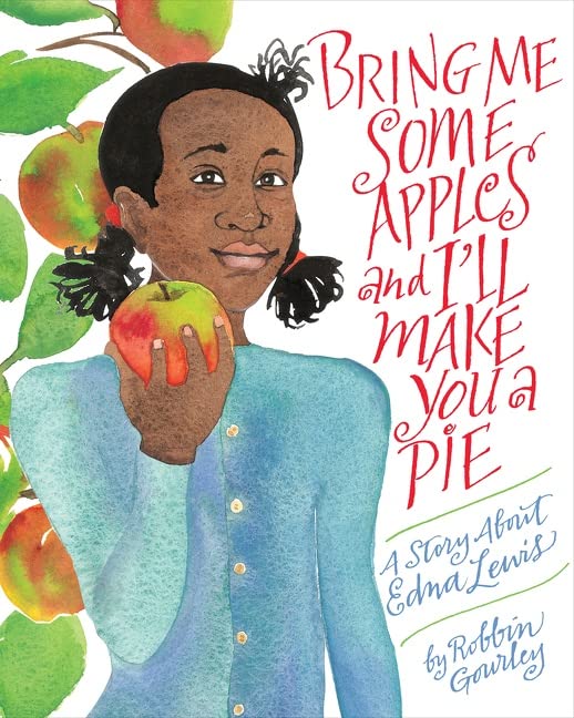 Book cover of Bring Me Some Apples and I’ll Make You a Pie: A Story About Edna Lewis by Robbin Gourley, featuring a brown-skinned youth with black hair in two braids holding an apple up to the viewer; behind her, more apples grow on a leafy branch.