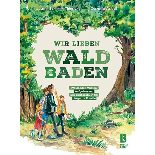 Wir lieben Waldbaden für Familien: Waldbaden-Wissen, Aufgaben und Erlebnistagebuch für die ganze Familie - von Jasmin Schlimm-Thierjung