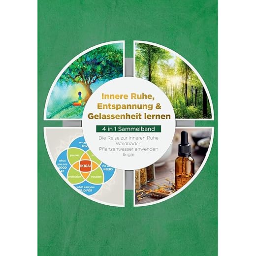 Innere Ruhe, Entspannung & Gelassenheit lernen - 4 in 1 Sammelband: Die Reise zur inneren Ruhe | Waldbaden | Pflanzenwasser anwenden | Ikigai - von Alexander Pipetz