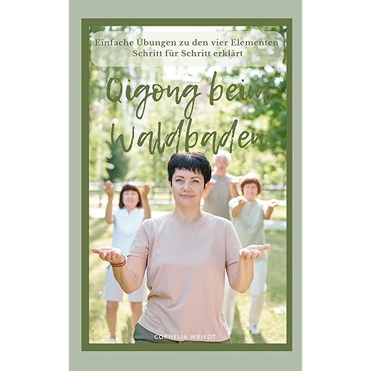 Qigong beim Waldbaden: Übungen zu den vier Elementen Taschenbuch – von Cornelia Wriedt