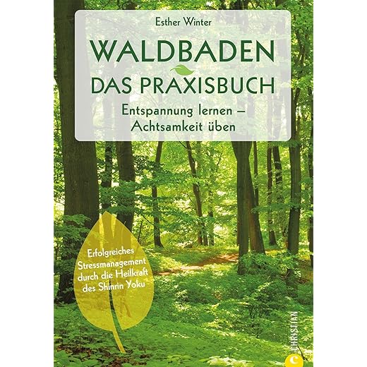 Waldbaden: Waldtherapie. Entspannung lernen. Achtsamkeit üben. Entschleunigung und Achtsamkeit im Wald. Shinrin Yoku – Baden in der Waldluft. Bäume ... durch die Heilkraft des Shinrin Yoku - von Esther Winter